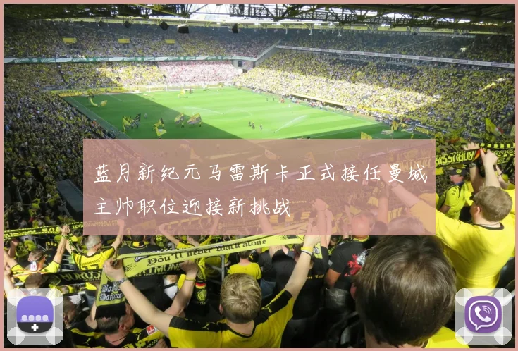 蓝月新纪元马雷斯卡正式接任曼城主帅职位迎接新挑战