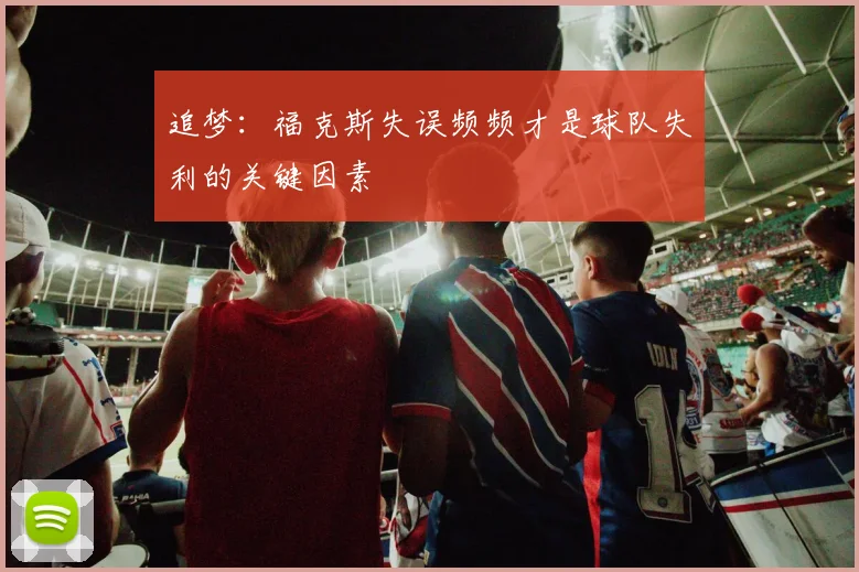 追梦：福克斯失误频频才是球队失利的关键因素